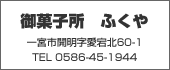 御菓子所ふくや　TEL:0586-45-1944